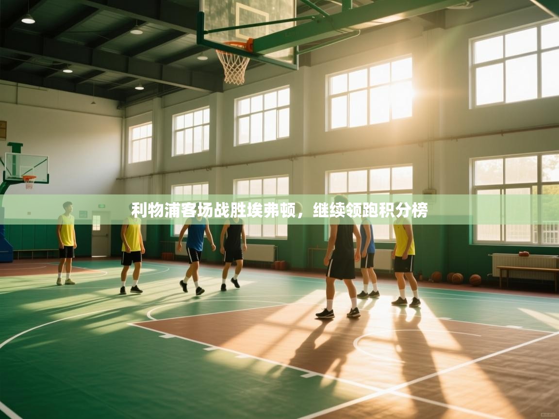 利物浦客场战胜埃弗顿,继续领跑积分榜 第2张